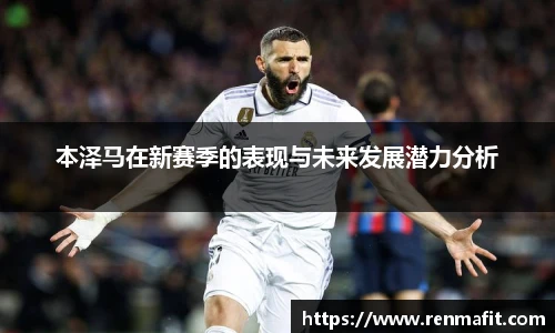 本泽马在新赛季的表现与未来发展潜力分析