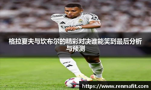 格拉夏夫与坎布尔的精彩对决谁能笑到最后分析与预测